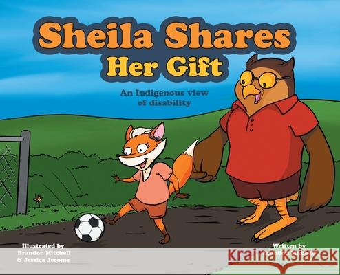 Sheila Shares Her Gift: An Indigenous View of Disability Brandon Mitchell Mike Hennessey Jessica Jerome 9781039199132 FriesenPress - książka