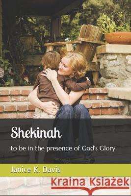 Shekinah: to be in the presence of God's Glory Janice K. Davis 9781072057765 Independently Published - książka