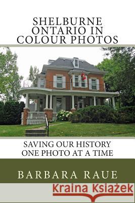 Shelburne Ontario in Colour Photos: Saving Our History One Photo at a Time Mrs Barbara Raue 9781495976865 Createspace - książka