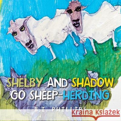 Shelby and Shadow Go Sheep-Herding B I Philipps 9781669838852 Xlibris Us - książka