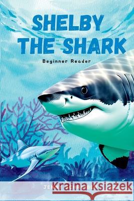 Shelby the Shark: Exploring the Secrets of the Great White Shark, Beginner Reader Jenny Schreiber   9781956642919 Jenny Schreiber - książka