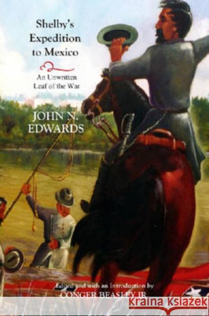 Shelby's Expedition to Mexico: An Unwritten Leaf of the War Edwards, John R. 9781557288424 University of Arkansas Press - książka