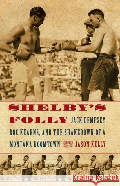 Shelby's Folly: Jack Dempsey, Doc Kearns, and the Shakedown of a Montana Boomtown Kelly, Jason 9780803240049 Bison Books - książka