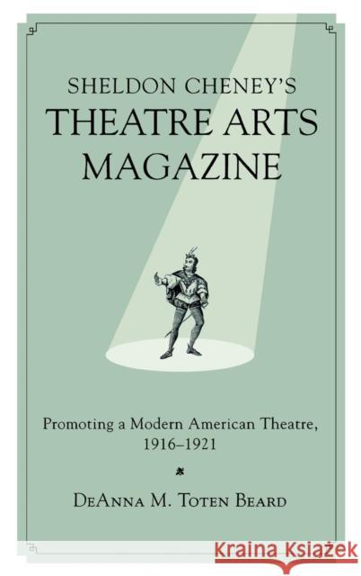 Sheldon Cheney's Theatre Arts Magazine: Promoting a Modern American Theatre, 1916-1921 Toten Beard, Deanna M. 9780810872660 Scarecrow Press - książka