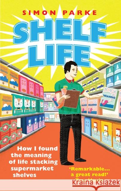 Shelf Life : How I Found the Meaning of Life Stacking Supermarket Shelves Simon Parke 9781846041563  - książka