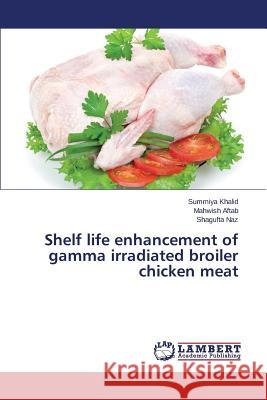 Shelf life enhancement of gamma irradiated broiler chicken meat Khalid Summiya                           Aftab Mahwish                            Naz Shagufta 9783659763076 LAP Lambert Academic Publishing - książka