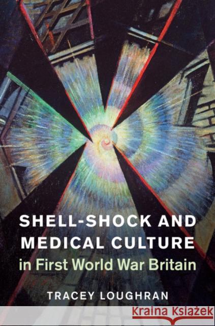 Shell-Shock and Medical Culture in First World War Britain Tracey Loughran 9781107128903 Cambridge University Press - książka