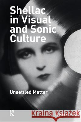 Shellac in Visual and Sonic Culture: Unsettled Matter Elodie A. (University of Newcastle, UK) Roy 9781041186038 Routledge - książka