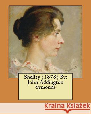 Shelley (1878) By: John Addington Symonds Symonds, John Addington 9781546554981 Createspace Independent Publishing Platform - książka