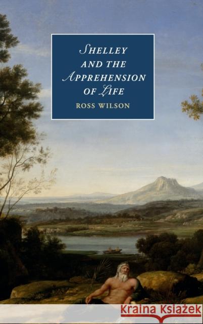 Shelley and the Apprehension of Life Ross Wilson 9781107041226  - książka