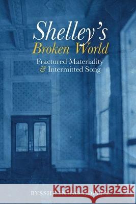 Shelley's Broken World: Fractured Materiality and Intermitted Song Bysshe Inigo Coffey 9781800855380 Liverpool University Press - książka