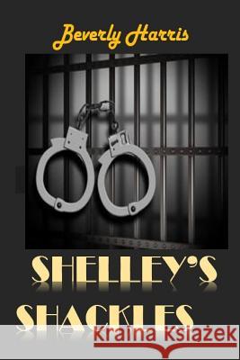 Shelley's Shackles: A journey through the Juvenile Justice System Beverly Harris 9781981051700 Independently Published - książka