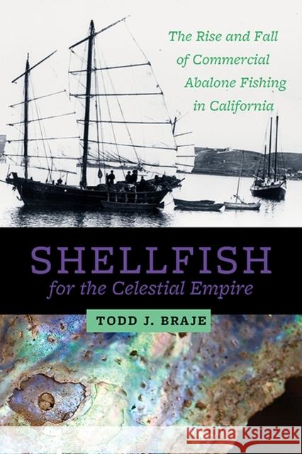 Shellfish for the Celestial Empire: The Rise and Fall of Commercial Abalone Fishing in California Todd J. Braje 9781607814962 University of Utah Press - książka