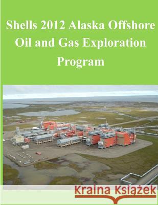Shells 2012 Alaska Offshore Oil and Gas Exploration Program U. S. Department of the Interior 9781502929563 Createspace - książka