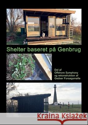 Shelter baseret på Genbrug: Del af Offshore Symphony og rekonstruktion af Gedser Forsøgsmølle Ahrenkiel, Gitte 9788743011552 Books on Demand - książka