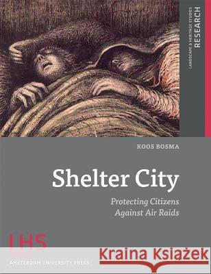 Shelter City: Protecting Citizens Against Air Raids Koos Bosma 9789089642110 Amsterdam University Press - książka