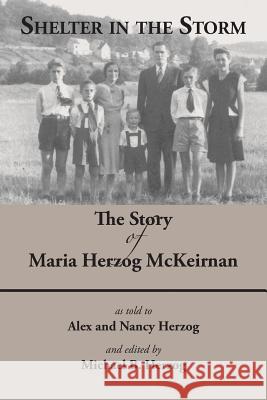 Shelter in the Storm: The Story of Maria Herzog McKeirnan Dr Michael B. Herzog Maria Herzog McKeirnan 9781981923892 Createspace Independent Publishing Platform - książka