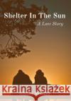 Shelter In The Sun: A Love Story Shelbi Walker 9780578336886 Shelbi Walker
