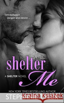 Shelter Me: A Shelter Novel Stephanie Tyler 9780996812948 Stephanie Tyler, LLC - książka