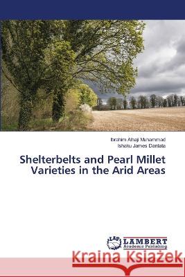 Shelterbelts and Pearl Millet Varieties in the Arid Areas Ibrahim Alhaji Muhammad Ishaku James Dantata 9786206147558 LAP Lambert Academic Publishing - książka