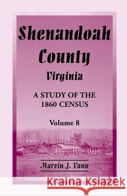 Shenandoah County, Virginia: A Study of the 1860 Census, Volume 8 Vann, Marvin J. 9780788453748 Heritage Books - książka
