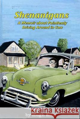 Shenanigans: A Memoir about Pointlessly Driving Around in Cars Benjamin Arthur Ellis Arthur Hugh Ellis 9781798239537 Independently Published - książka