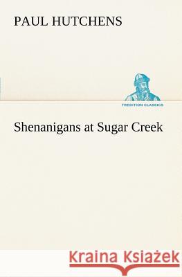 Shenanigans at Sugar Creek Paul Hutchens 9783849149451 Tredition Classics - książka