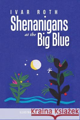 Shenanigans at the Big Blue Ivar Roth 9781504993159 Authorhouse - książka