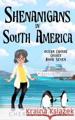 Shenanigans in South America: An Ocean Cruising Cozy Mystery Cheryl Dougan 9781738271948 Dougan Press - książka