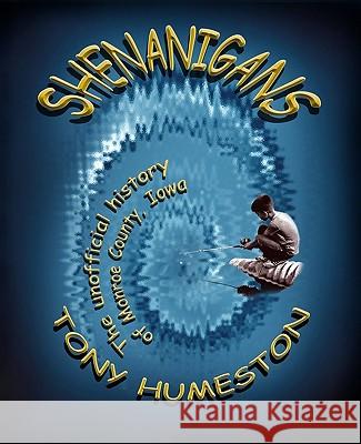 Shenanigans: The Unofficial History Of Monroe County, Iowa Humeston, Tony 9781892689702 PBL Limited - książka