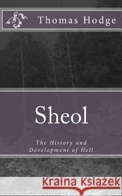 Sheol: The History and Development of Hell Thomas Hodge 9781500392833 Createspace - książka