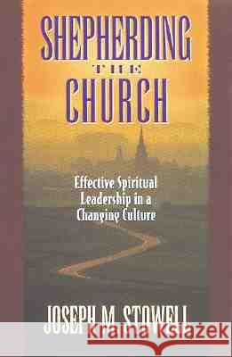 Shepherding the Church: Effective Spiritual Leadership in a Changing Culture Joseph M. Stowell 9780802478214 Moody Publishers - książka