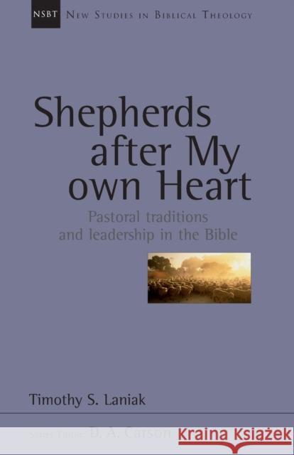 Shepherds After My Own Heart : Pastoral Traditions and Leadership in the Bible Timothy S. Laniak 9781844741274 IVP - książka