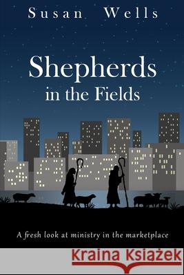 Shepherds in the Fields: A fresh look at ministry in the marketplace Susan Wells 9780991031023 Living River Press - książka