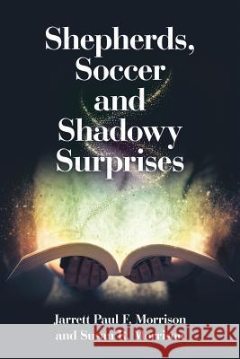Shepherds, Soccer and Shadowy Surprises Jarrett Paul F Morrison, Susan R Morrison 9781483497594 Lulu.com - książka
