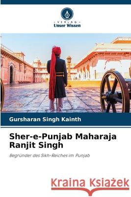 Sher-e-Punjab Maharaja Ranjit Singh Gursharan Singh Kainth 9786207560851 Verlag Unser Wissen - książka