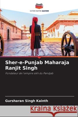 Sher-e-Punjab Maharaja Ranjit Singh Gursharan Singh Kainth 9786207560868 Editions Notre Savoir - książka