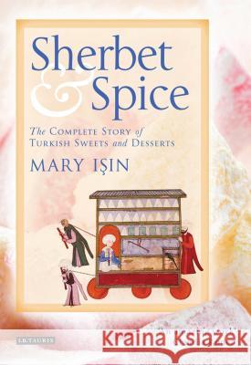 Sherbet and Spice: The Complete Story of Turkish Sweets and Desserts Mary Isin 9781848858985 Bloomsbury Publishing PLC - książka