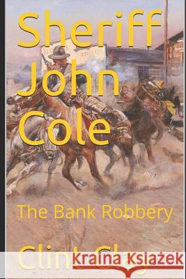 Sheriff John Cole: and The Bank Robbery Clay, Clint 9781090540348 Independently Published - książka