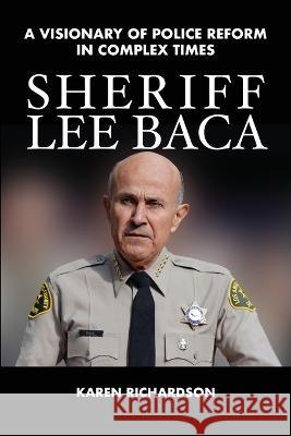 Sheriff Lee Baca: A Visionary of Police Reform in Complex Times Karen Richardson   9781947431515 Mentoris Project - książka