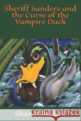 Sheriff Sanders and the Curse of the Vampire Duck Shane Bradley 9781652998334 Independently Published - książka