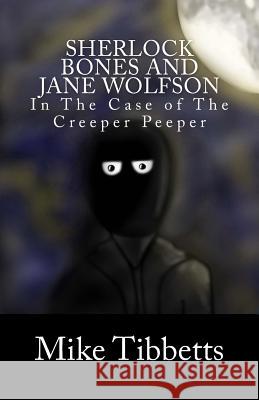 Sherlock Bones and Jane Wolfson: In The Case of The Creeper Peeper Tibbetts, Mike 9781537379142 Createspace Independent Publishing Platform - książka