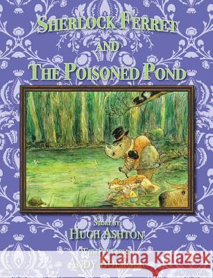 Sherlock Ferret and the Poisoned Pond Hugh Ashton Andy Boerger 9780692260944 Ted E Beans - książka