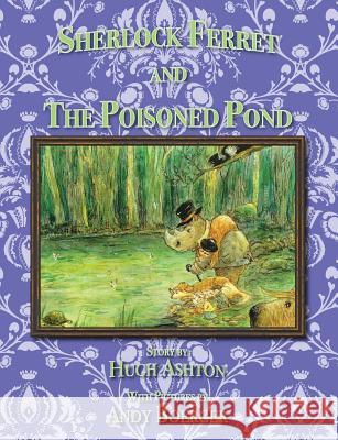 Sherlock Ferret and the Poisoned Pond Hugh Ashton, Andy Boerger 9781912605378 J-Views Publishing - książka