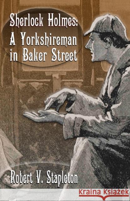 Sherlock Holmes: A Yorkshireman In Baker Street Robert V. Stapleton 9781787058026 MX Publishing - książka