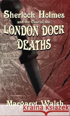 Sherlock Holmes and The Case of The London Dock Deaths Margaret Walsh 9781804241462 MX Publishing - książka