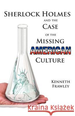 Sherlock Holmes and the Case of the Missing American Culture Kenneth Frawley 9781413416459 Xlibris Corporation - książka