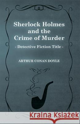 Sherlock Holmes and the Crime of Murder (A Collection of Short Stories) Doyle, Arthur Conan 9781447468936 Baker Press - książka