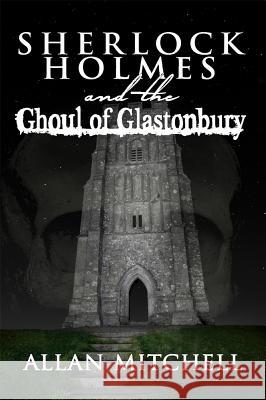 Sherlock Holmes and the Ghoul of Glastonbury Allan Mitchell 9781787052277 MX Publishing - książka