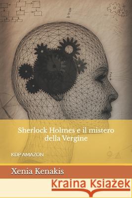Sherlock Holmes e il mistero della Vergine: Omaggio al detective di Sir Arthur Conan Doyle. Xenia Kenakis 9781719806053 Independently Published - książka